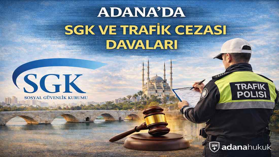 Adana Trafik ve SGK  Cezaları İtiraz  ile Dava Usulü  